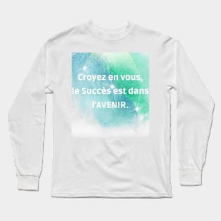 Croyez en vous, le Succès est dans l'AVENIR. Long Sleeve T-Shirt